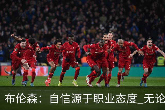 布伦森：自信源于职业态度 无论面前是什么我们总能找到办法